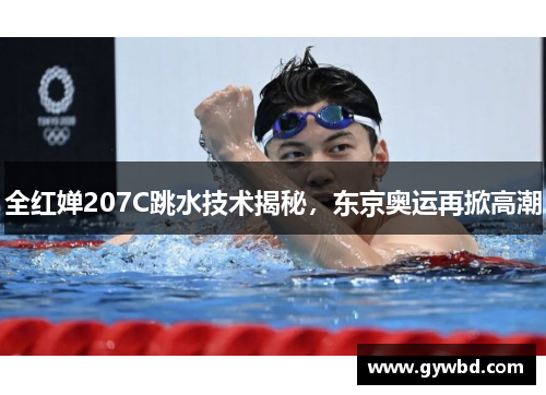 全红婵207C跳水技术揭秘，东京奥运再掀高潮